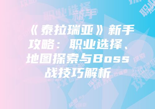 《泰拉瑞亚》新手攻略：职业选择、地图探索与Boss战技巧解析