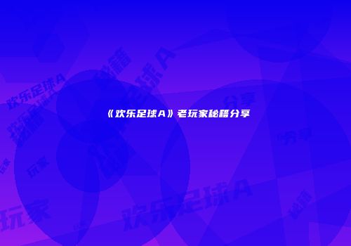 《欢乐足球A》老玩家秘籍分享