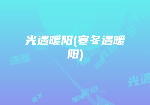 光遇暖阳(寒冬遇暖阳)