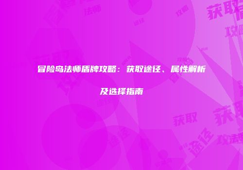 冒险岛法师盾牌攻略：获取途径、属性解析及选择指南