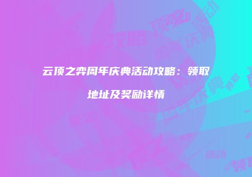 云顶之弈周年庆典活动攻略：领取地址及奖励详情