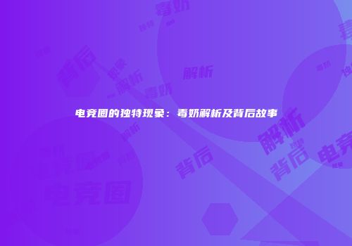 电竞圈的独特现象：毒奶解析及背后故事