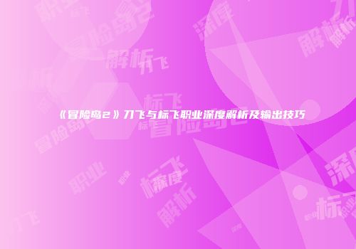 《冒险岛2》刀飞与标飞职业深度解析及输出技巧