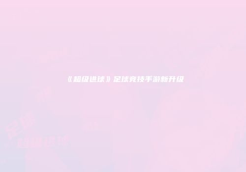 《超级进球》足球竞技手游新升级