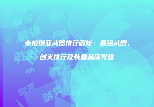 泰拉瑞亚武器排行解析：最强武器、剑类排行及装备品质等级