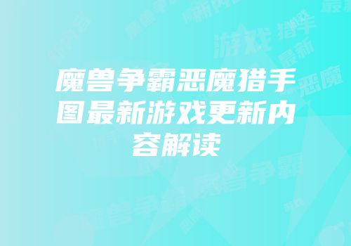 魔兽争霸恶魔猎手图最新游戏更新内容解读