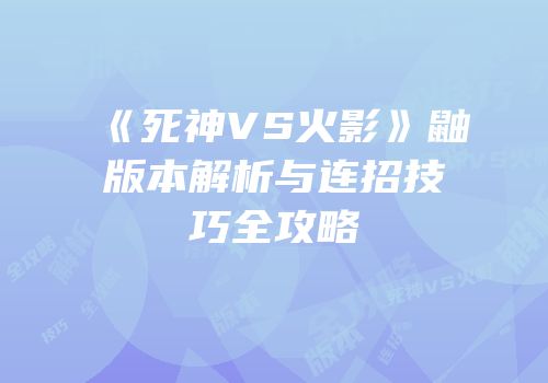 《死神VS火影》鼬版本解析与连招技巧全攻略