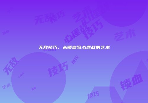 无敌技巧：从锁血到心理战的艺术