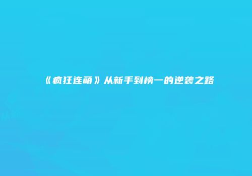 《疯狂连萌》从新手到榜一的逆袭之路