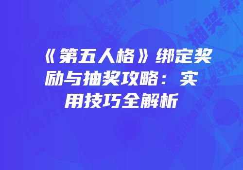 《第五人格》绑定奖励与抽奖攻略：实用技巧全解析