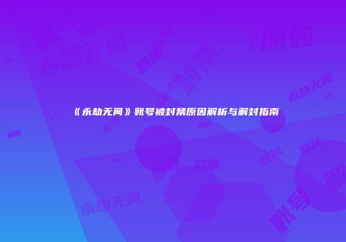 《永劫无间》账号被封禁原因解析与解封指南