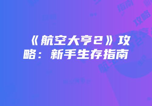 《航空大亨2》攻略：新手生存指南