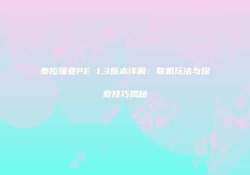 泰拉瑞亚PE 1.3版本详解：联机玩法与探索技巧揭秘