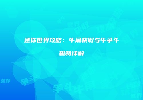 迷你世界攻略：牛角获取与牛争斗机制详解