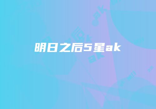 明日之后5星ak