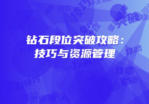 钻石段位突破攻略：技巧与资源管理