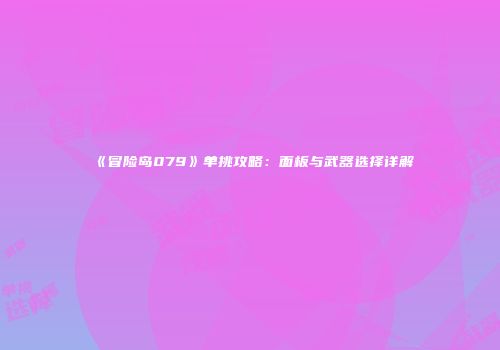 《冒险岛079》单挑攻略：面板与武器选择详解