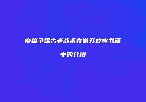 魔兽争霸古老战术在游戏攻略书籍中的介绍
