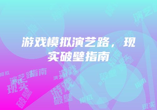 游戏模拟演艺路，现实破壁指南