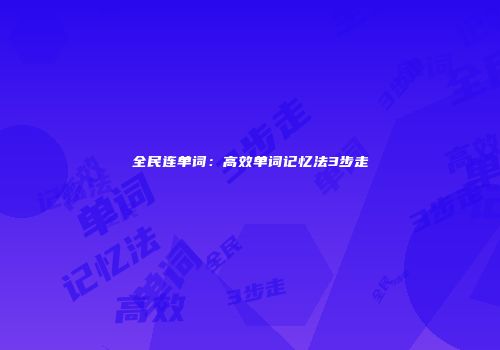 全民连单词：高效单词记忆法3步走