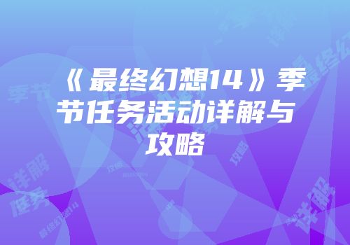 《最终幻想14》季节任务活动详解与攻略
