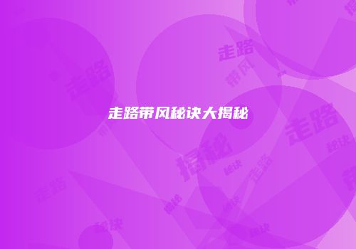 走路带风秘诀大揭秘