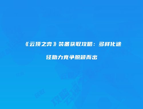 《云顶之弈》装备获取攻略：多样化途径助力竞争脱颖而出
