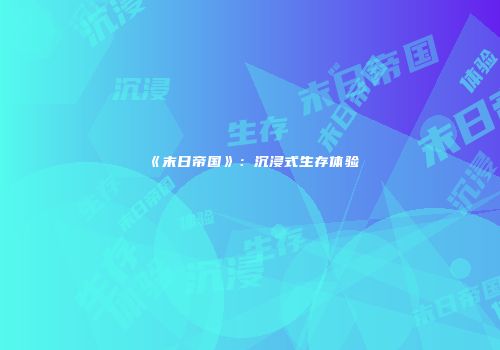 《末日帝国》：沉浸式生存体验