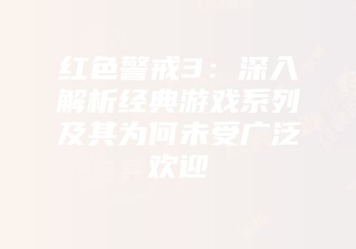 红色警戒3：深入解析经典游戏系列及其为何未受广泛欢迎