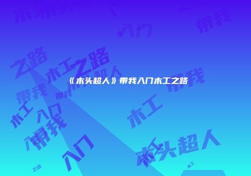 《木头超人》带我入门木工之路