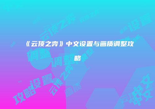 《云顶之弈》中文设置与画质调整攻略