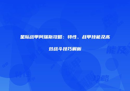 星际战甲阿瑞斯攻略：特性、战甲技能及高效战斗技巧解析