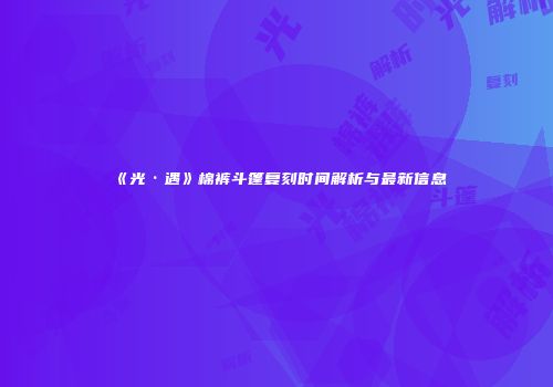 《光·遇》棉裤斗篷复刻时间解析与最新信息