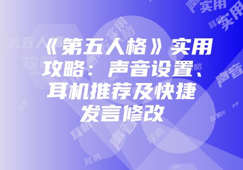 《第五人格》实用攻略：声音设置、耳机推荐及快捷发言修改