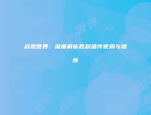 战舰世界：深度解析胜利插件使用与推荐