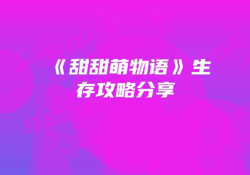 《甜甜萌物语》生存攻略分享