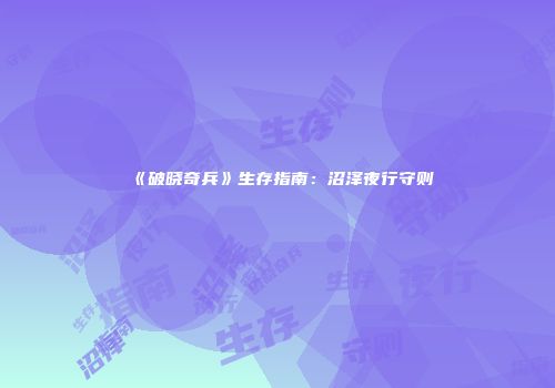 《破晓奇兵》生存指南：沼泽夜行守则