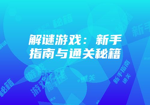解谜游戏：新手指南与通关秘籍