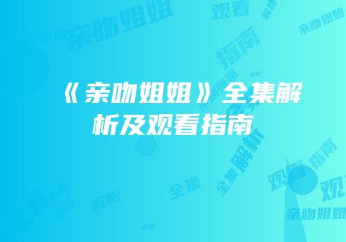 《亲吻姐姐》全集解析及观看指南
