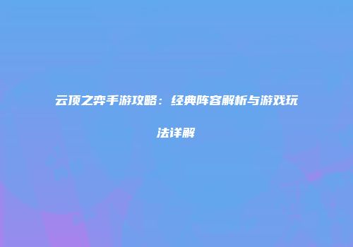 云顶之弈手游攻略：经典阵容解析与游戏玩法详解