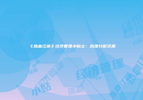 《热血江湖》经济管理小贴士：合理分配资源