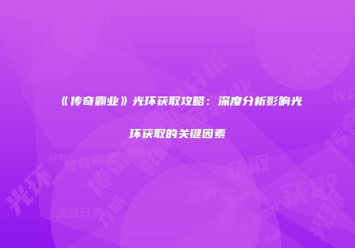 《传奇霸业》光环获取攻略：深度分析影响光环获取的关键因素