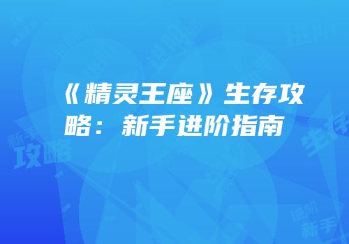 《精灵王座》生存攻略：新手进阶指南