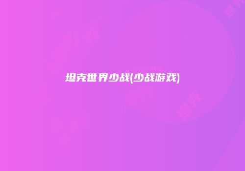 坦克世界少战(少战游戏)