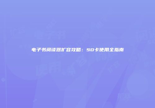 电子书阅读器扩容攻略：SD卡使用全指南