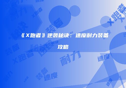 《X跑者》逆袭秘诀：速度耐力装备攻略