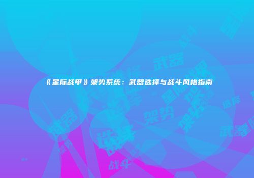 《星际战甲》架势系统：武器选择与战斗风格指南