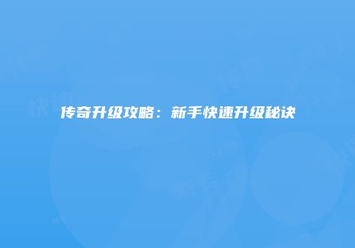 传奇升级攻略：新手快速升级秘诀