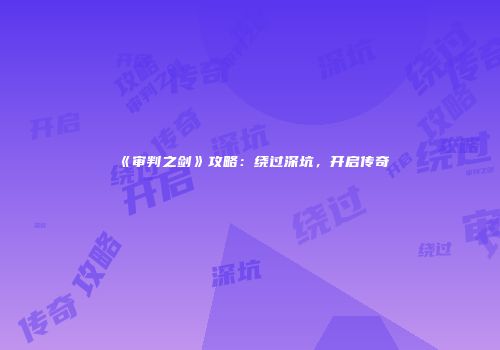《审判之剑》攻略：绕过深坑，开启传奇