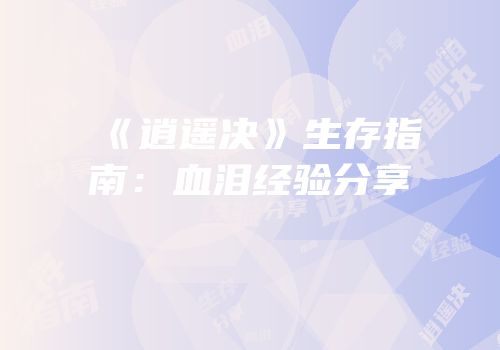 《逍遥决》生存指南：血泪经验分享